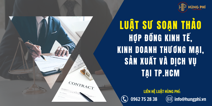 Luật sư soạn thảo hợp đồng kinh tế, kinh doanh thương mại, sản xuất và dịch vụ tại TP.HCM