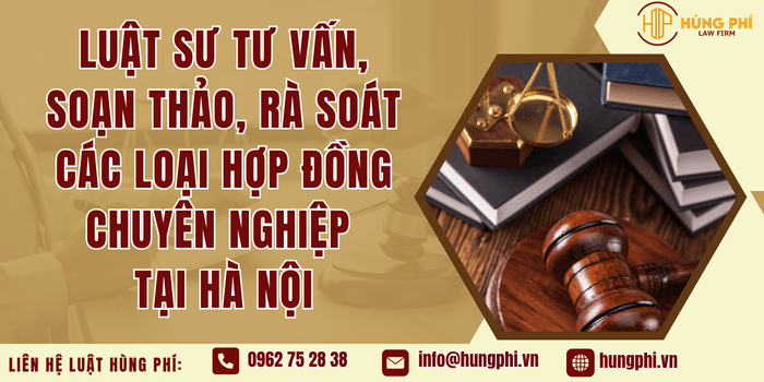 Luật sư tư vấn, soạn thảo, rà soát các loại hợp đồng chuyên nghiệp tại Hà Nội