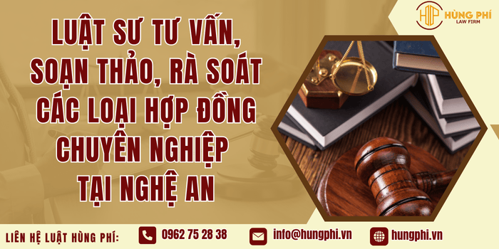Luật sư tư vấn, soạn thảo, rà soát các loại hợp đồng chuyên nghiệp tại Nghệ An